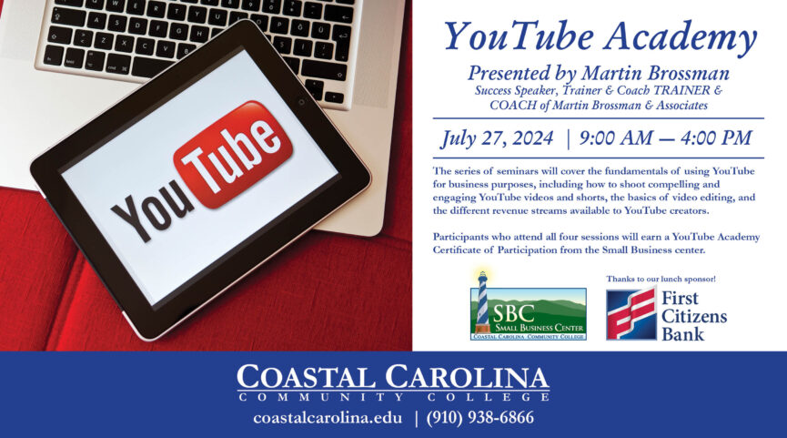YouTube Academy - Presented by Martin Brossman July 27, 2024 | 9AM-4PM Lunch Sponsor - First Citizens Bank Small Business Center Coastal Carolina Community College