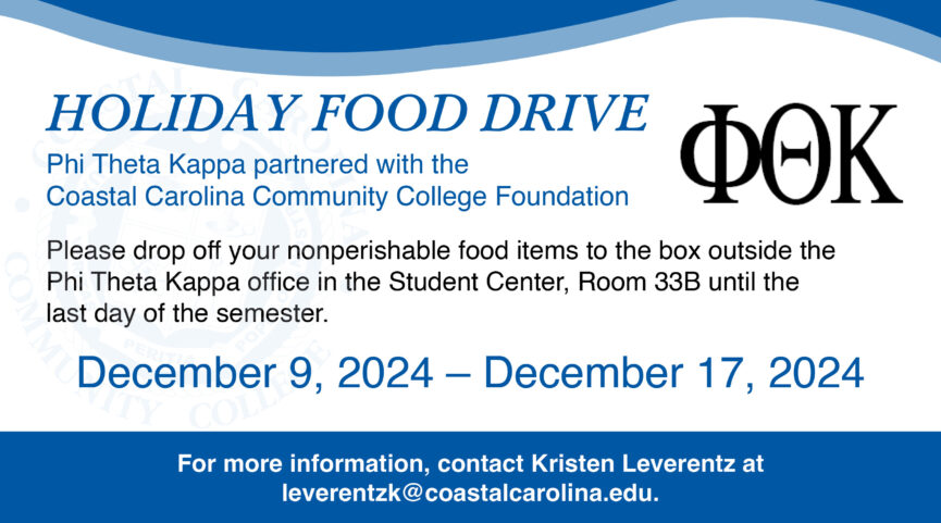 Holiday Food Drive Phi Theta Kappa partnered with the Coastal Carolina Community College Foundation Drop off your nonperishable food items to the box outside the PTK office in the Student Center, Room 33B until the last day of the semester. Dec. 9, 2024 - Dec. 17, 2024 For more information, contact Kristen Leverentz at leverentzk@coastalcarolina.edu