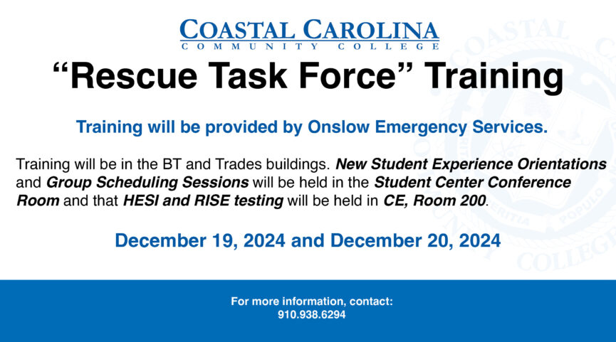 "Rescue Task Force" Training Training provided by Onslow Emergency Services Training in BT and Trades buildings. New Student Experience Orientations and Group Scheduling Sessions will be held in the Student Center Conference Room and that HESI and RISE testing will be in CE, Room 200. For more information, contact: 910.938.6294