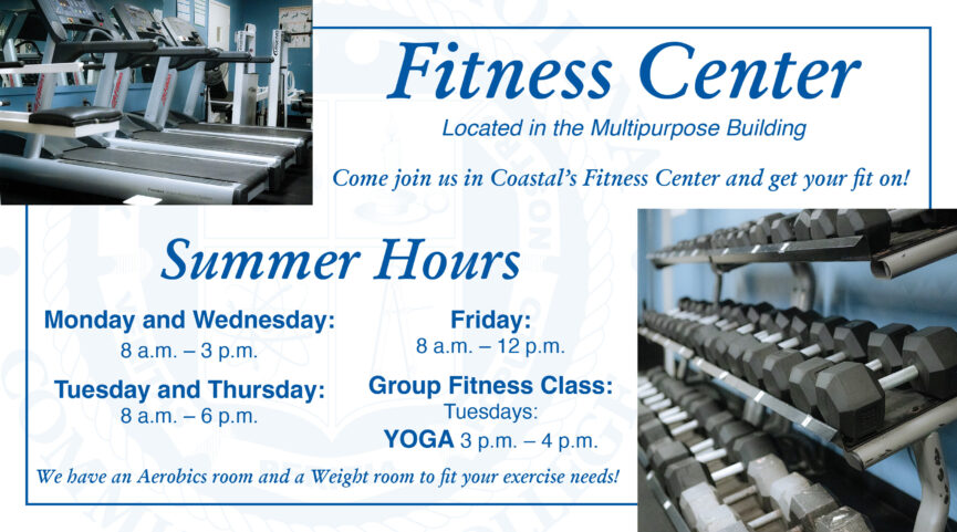 Fitness Center Summer Hours Located in MS Building Mon-Wed: 8AM-3PM Tues-Thurs: 8AM-6PM Friday: 8AM-12PM Group Fitness Class: Tuesdays: YOGA 3PM-4PM