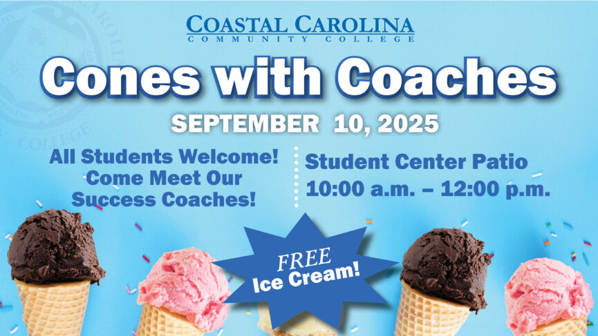 Coastal Carolina Community College Cones with Coaches September 10, 2025 All Students Welcome! Come Meet Our Success Coaches! Student Center Patio 10:00AM - 12:00PM Free Ice Cream!