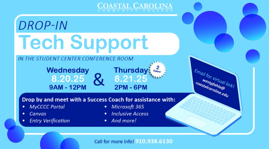 Drop-In Tech Support in the Student Center Conference Room Wednesday 8/20/25 9AM-12PM & Thursday 8/21/25 2PM-6PM Drop by and meet with a Success Coach for assistance with: MyCCCC Portal Canvas Entry Verification Microsoft 365 Inclusive Access and more! Email for virtual link! westpfahla@coastalcarolina.edu Call for more info! 910-938-6130