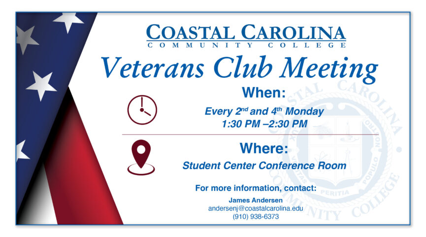 Coastal Carolina Community College Veterans Club Meeting every 2nd and 4th Monday from 1:30 PM to 2:30 PM in the Student Center Conference Room for more information, contact: James Andersen at andersenj@coastalcarolina.edu or (910) 938-6373.