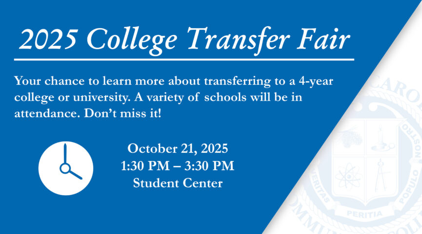2025 College Transfer Fair. Your chance to learn more about transferring to a 4-year college or university. A variety of schools will be in attendance. Don't miss it! October 21, 2025 from 1:30 PM to 3:30 PM in the Student Center.