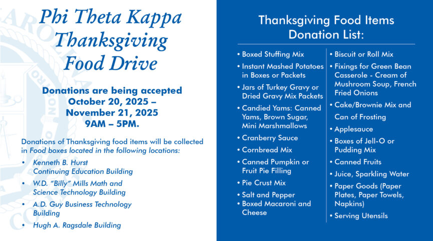 Phi Theta Kappa Thanksgiving Food Drive Donations are being accepted October 20, 2025 - November 21, 2025 from 9AM to 5PM. Donations of Thanksgiving food items will be collected in Food boxes located in the following locations: Kenneth B. Hurst Continuing Education Building W.D. “Billy” Mills Math and Science Technology Building A.D. Guy Business Technology Building Hugh A. Ragsdale Building