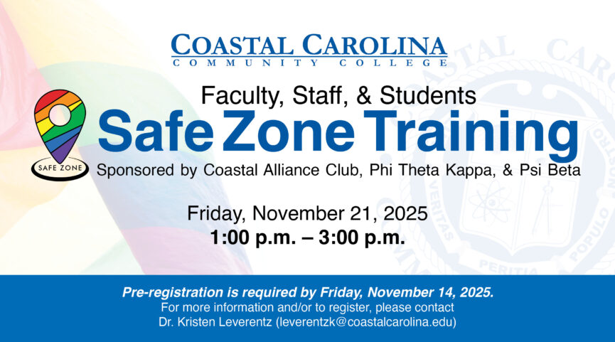 Coastal Carolina Community College Faculty, Staff, & Students SafeZone Training sponsored by Coastal Alliance Club, Phi Theta Kappa, & Psi Beta. Friday, November 21, 2025 from 1PM-3PM. Pre-registration is required by Friday, November 14, 2025. For more information and/or to register, please contact Dr. Kristen Leverentz at leverentzk@coastalcarolina.edu