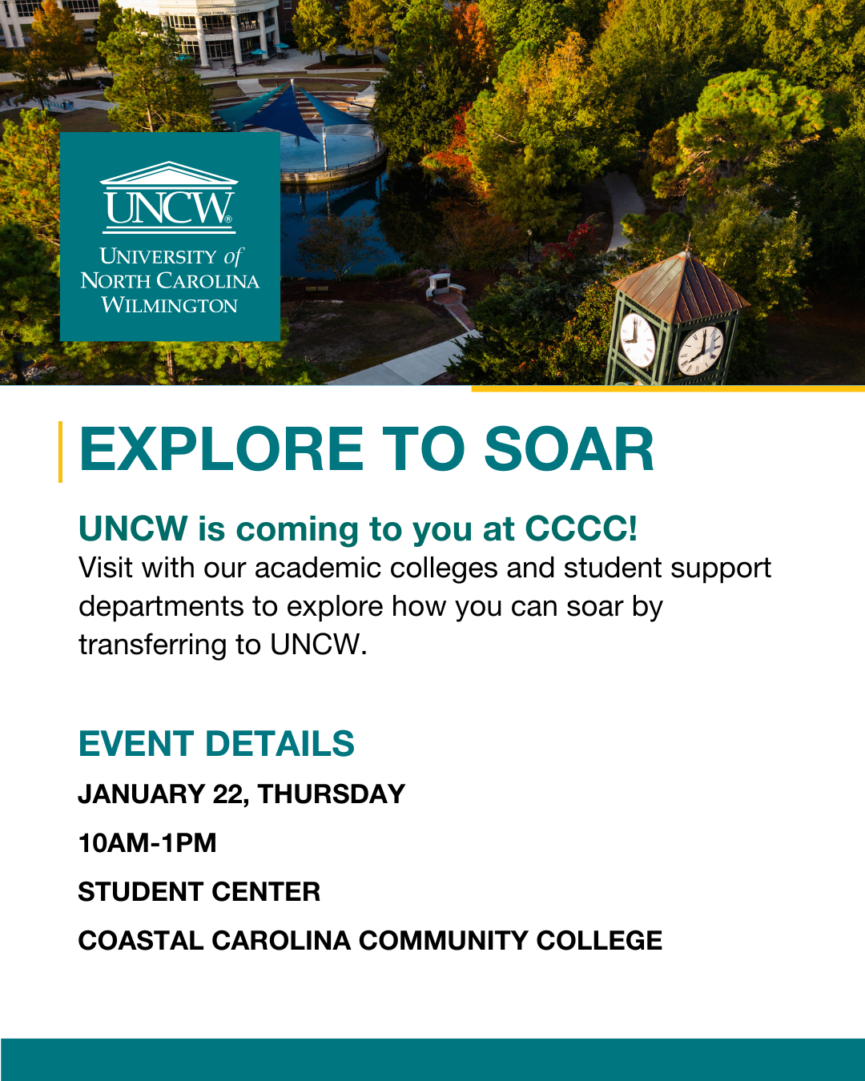 Explore to Soar! UNCW is coming to you at CCCC! Visit with our academic colleges and student support departments to explore how you can soar by transferring to UNCW. Event Details: January 22, 2026 10AM-1PM Student Center Coastal Carolina Community College
