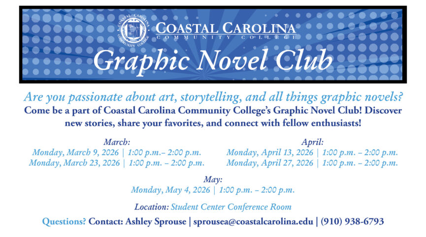 Coastal Carolina Community College Graphic Novel Club. Are you passionate about art, storytelling, and all things graphic novels? Come be a part of Coastal Carolina Community College's Graphic Novel Club! Discover new stories, share your favorites, and connect with fellow enthusiasts! Meetings: March 9, 2026 from 1:00 PM - 2:00 PM and March 23, 2026 from 1:00 PM - 2:00 PM; April 13, 2026 from 1:00 PM - 2:00 PM and April 27, 2026 from 1:00 PM - 2:00 PM; May 4, 2026 from 1:00 PM - 2:00 PM. Located in the Student Center Conference Room. Any questions, contact: Ashley Sprous at sprousea@coastalcarolina.edu or (910) 938-6793