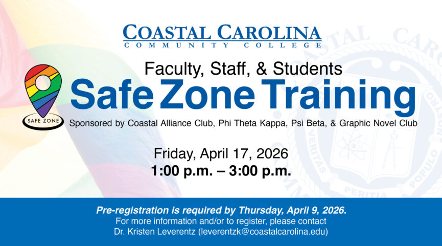 Coastal Carolina Community College Faculty, Staff, & Students SafeZone Training. Sponsored by Coastal Alliance Club, Phi Theta Kappa, Psi Beta, & Graphic Novel Club. Friday, April 17, 2026 from 1:00 PM - 3:00 PM. Pre-registration is required by Thursday, April 9, 2026. For more information and/or to register, please contact Dr. Kristen Leverentz (leverentzk@coastalcarolina.edu)