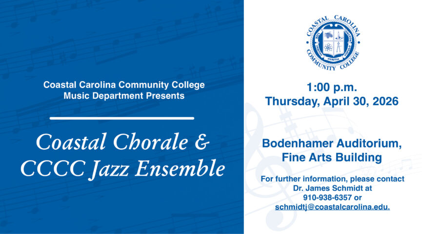 Coastal Carolina Community College Music Department Presents Coastal Chorale and CCCC Jazz Ensemble on Thursday, April 30, 2026 at 1:00 PM in the Bodenhamer Auditorium, Fine Arts Building. For further information, please contact Dr. James Schmidt at (910) 938-6357 or schmidtj@coastalcarolina.edu