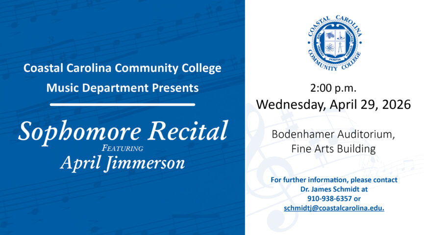 Coastal Carolina Community College Music Department Presents Sophomore Recital Featuring April Jimmerson on Wednesday, April 29, 2026 at 2:00 PM in the Bodenhamer Auditorium, Fine Arts Building. For further information, please contact Dr. James Schmidt at (910) 938-6357 or schmidtj@coastalcarolina.edu