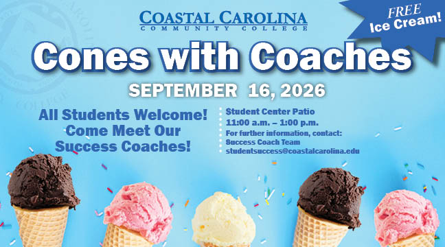 Coastal Carolina Community College Cones with Coaches! Free Ice Cream! September 16, 2026, come meet with our Success Coaches! Located in the Student Center Patio from 11:00 AM - 1:00 PM. For further information, contact: Success Coach Team at studentsuccess@coastalcarolina.edu.