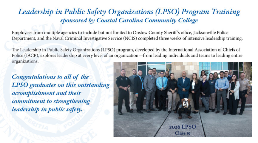 Leadership in Public Safety Organizations (LPSO) Program Training sponsored by Coastal Carolina Community College. Employees from multiple agencies to include but not limited to Onslow County Sheriff's office, Jacksonville Police Department, and the Naval Criminal Investigative Service (NCIS) completed three weeks of intensive leadership training. The Leadership in Public Safety Organizations (LPSO) program, developed by the International Association of Chiefs of Police (IACP), explores leadership at every level of an organization—from leading individuals and teams to leading entire organizations. Throughout the course, participants gained a deeper understanding of modern behavioral science and leadership theories that influence human motivation, job satisfaction, and performance in achieving organizational goals. They also learned practical frameworks for translating knowledge and experience into effective leadership actions, integrating leadership principles into their daily responsibilities, and fostering a lifelong commitment to the study and practice of effective leadership. Congratulations to all of the LPSO graduates on this outstanding accomplishment and their commitment to strengthening leadership in public safety.