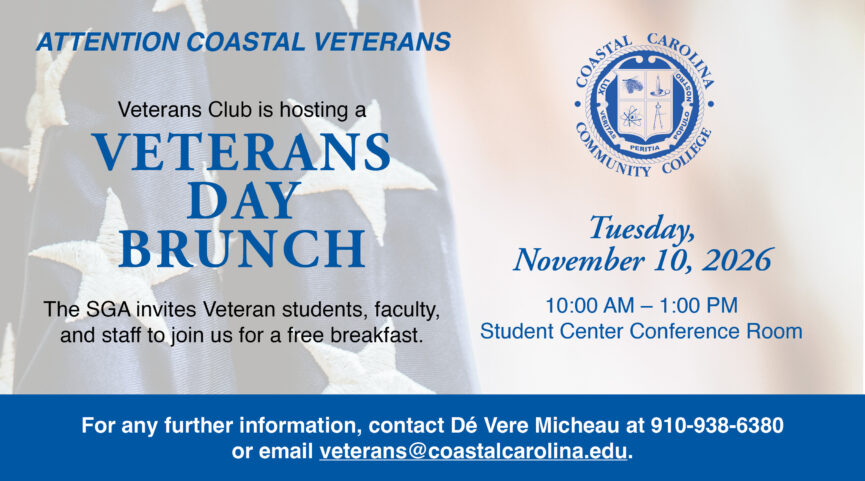 Coastal Carolina Community College Veterans Club is hosting a Veterans Day Brunch for all Veteran students, faculty, and staff to join us for a free breakfast. Tuesday, November 10, 2026 from 10:00 a.m. to 1:00 p.m. in the Student Center Conference Room. For further information, contact De Vere Micheau at (910) 938-6380 or email veterans@coastalcarolina.edu.